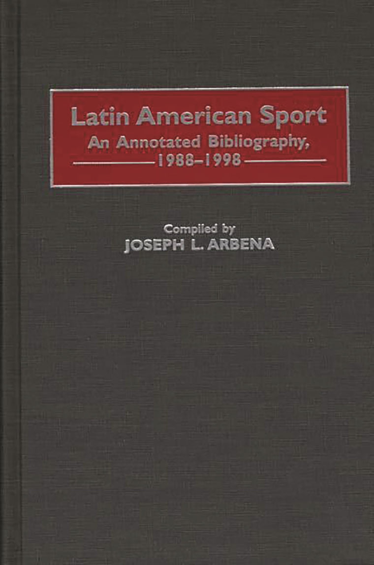Latin American Sport: An Annotated Bibliography, 1988-1998 (Bibliographies and Indexes on Sports History)