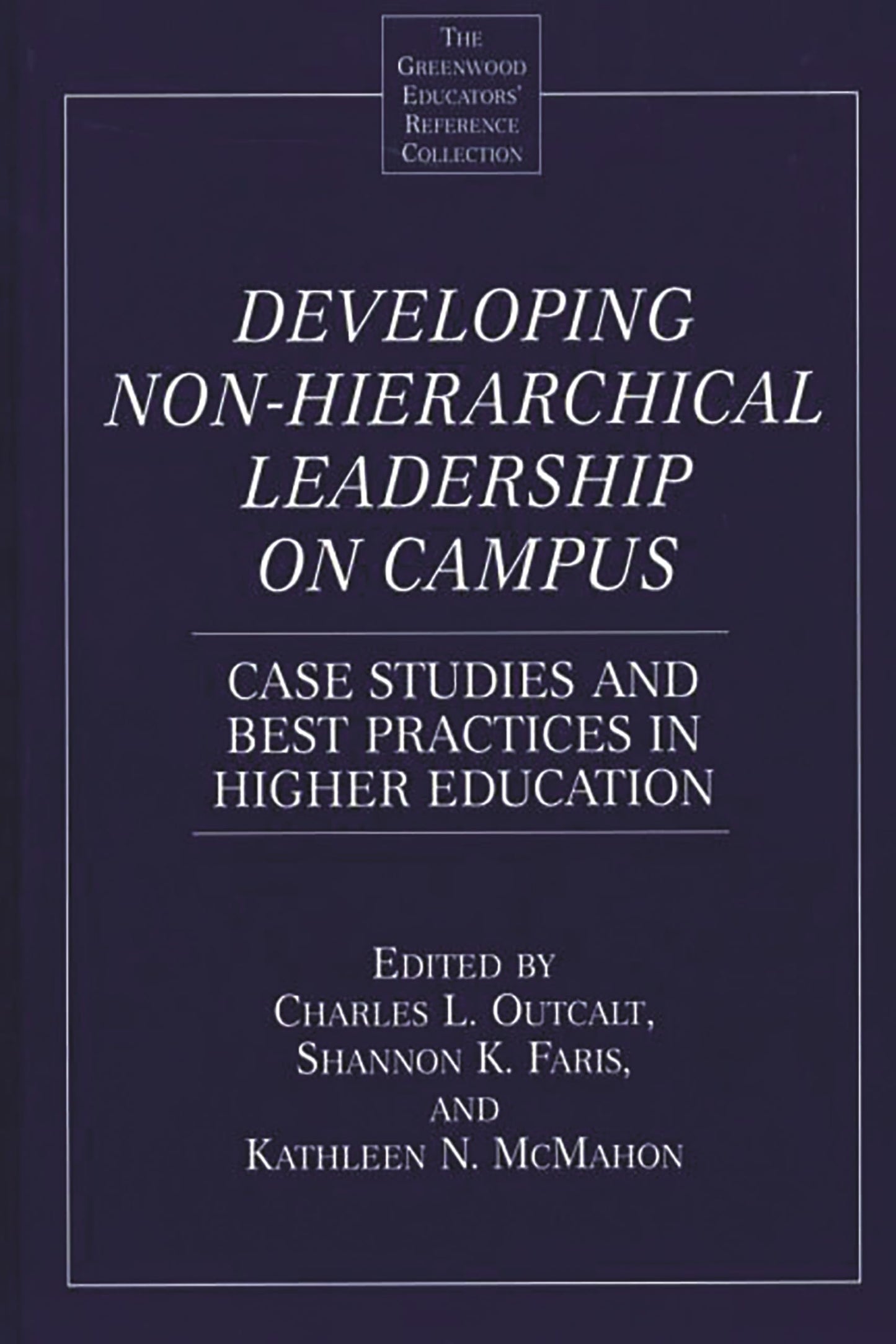 Developing Non-Hierarchical Leadership on Campus: Case Studies and Best Practices in Higher Education (The Greenwood Educators' Reference Collection)