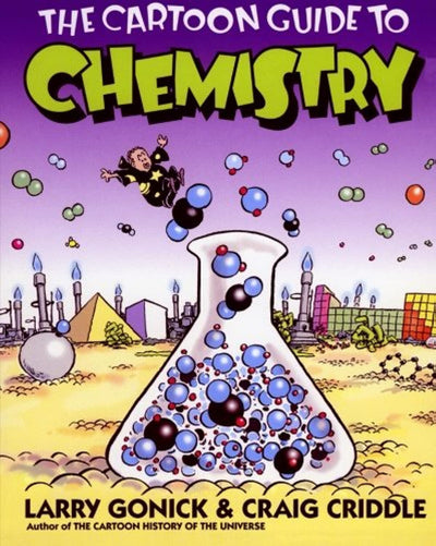 The Cartoon Guide to Chemistry: A Stanford Professors Humorous Graphic Guide to College-Level Science (Cartoon Guide Series, 10)