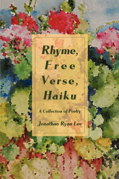 Rhyme, Free Verse, Haiku: A Collection of Poetry