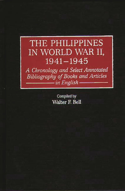 The Philippines in World War II, 1941-1945: A Chronology and Select Annotated Bibliography of Books and Articles in English (Bibliographies and Indexes in Military Studies)