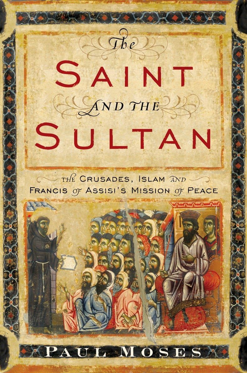 The Saint and the Sultan: The Crusades, Islam, and Francis o