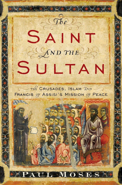 The Saint and the Sultan: The Crusades, Islam, and Francis o