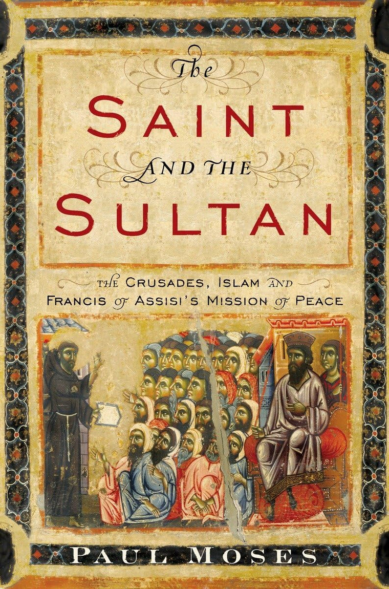 The Saint and the Sultan: The Crusades, Islam, and Francis o