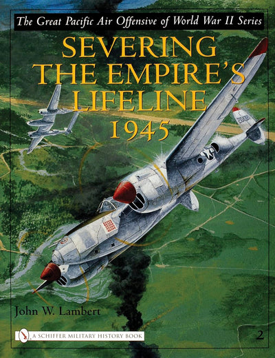 Severing The Empire's Lifeline 1945 (The Great Pacific Air Offensive of World War II)
