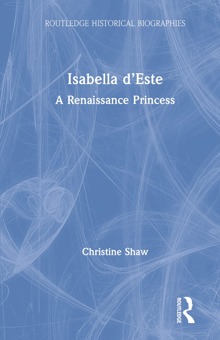 Isabella dEste: A Renaissance Princess (Routledge Historical Biographies)