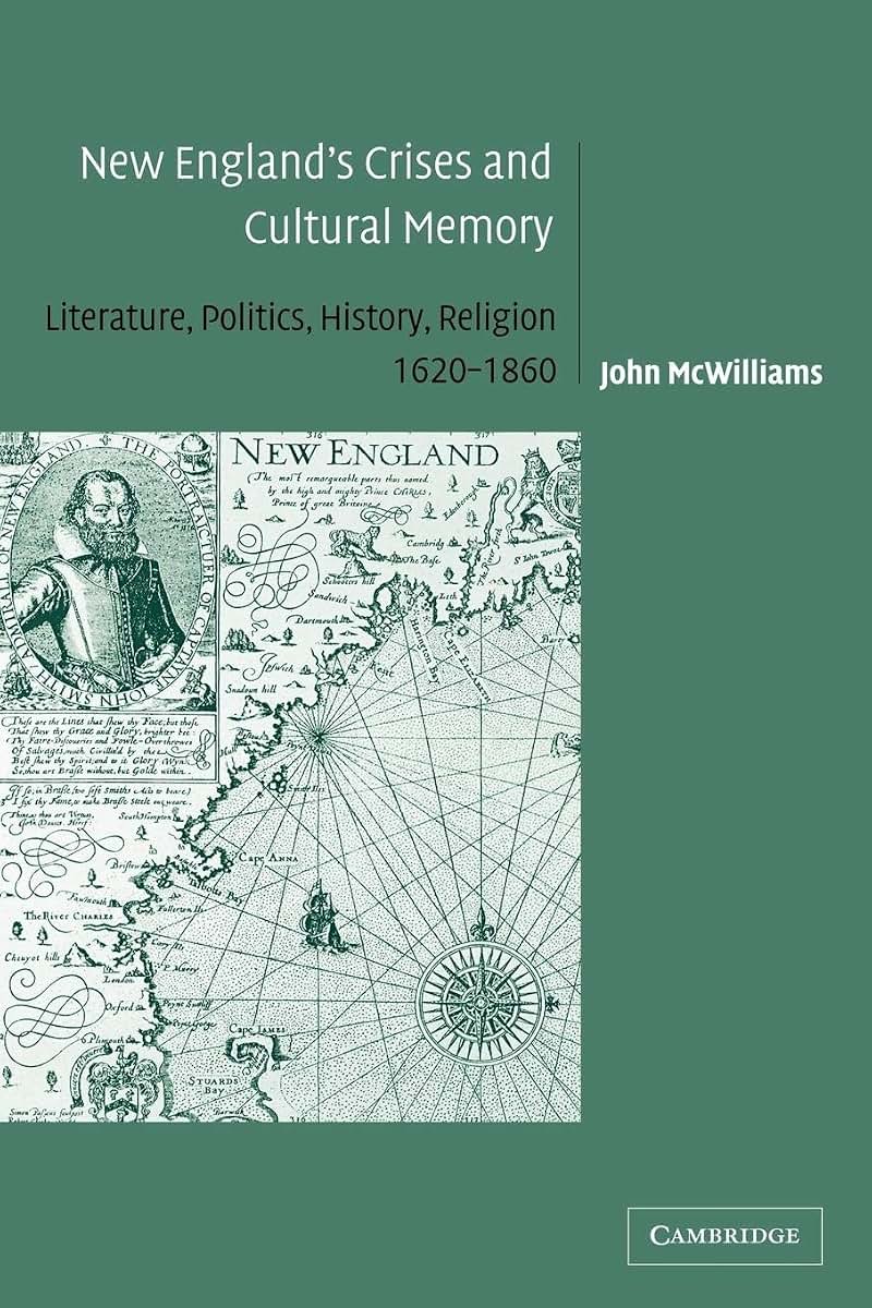 New England's Crises and Cultural Memory: Literature, Politics, History, Religion, 1620-1860 (Cambridge Studies in American Literature and Culture, Series Number 142)