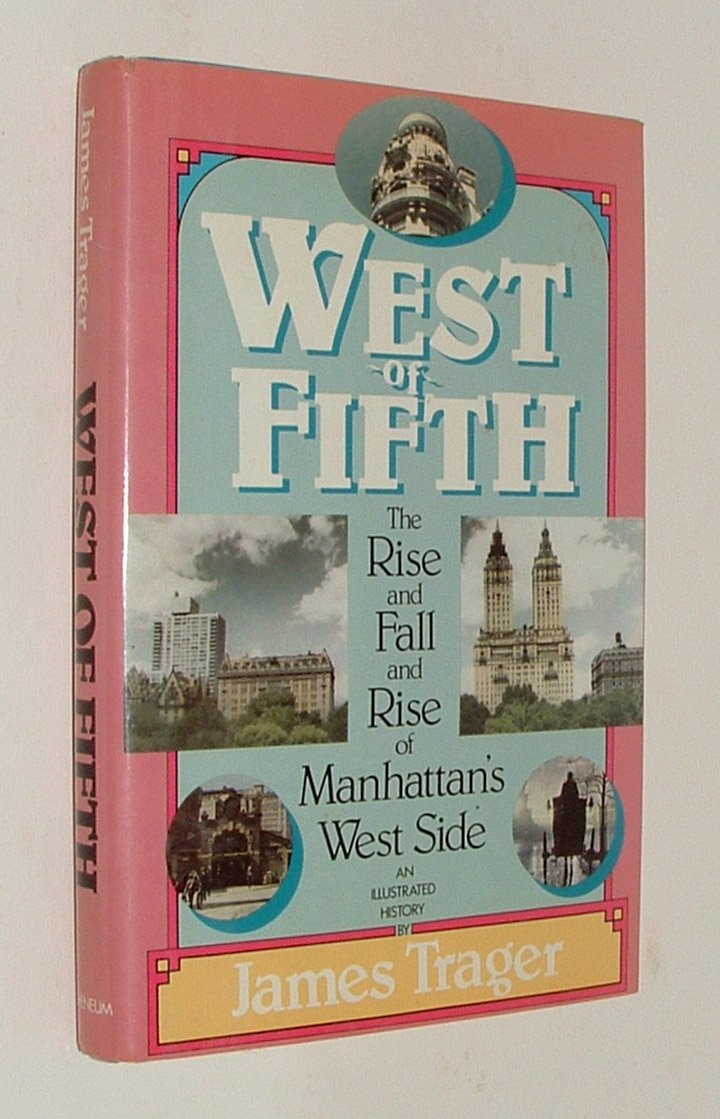 West of Fifth: The Rise and Fall and Rise of Manhattan's West Side, an Illustrated History