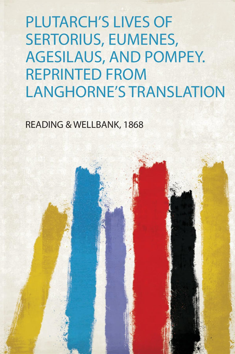 Plutarch's Lives of Sertorius, Eumenes, Agesilaus, and Pompey. Reprinted from Langhorne's Translation