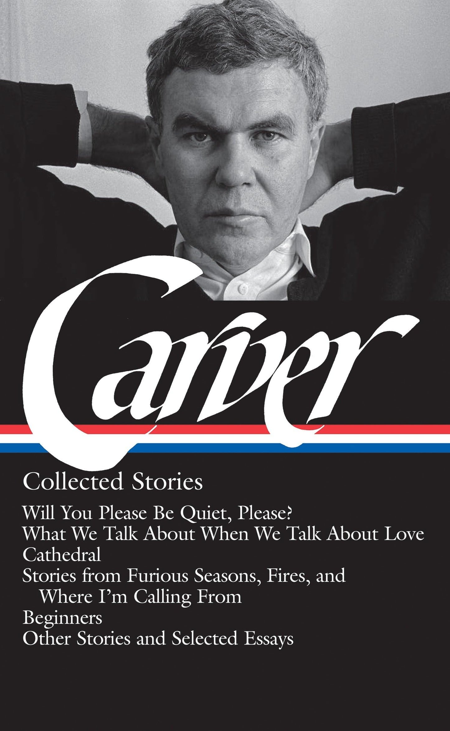 Raymond Carver: Collected Stories (LOA #195): Will You Please Be Quiet, Please? / What We Talk About When We Talk About Love /Cathedral / stories from ... / other stories (Library of America)