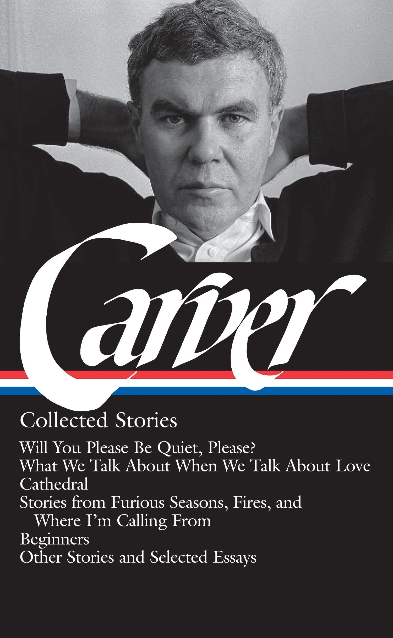 Raymond Carver: Collected Stories (LOA #195): Will You Please Be Quiet, Please? / What We Talk About When We Talk About Love /Cathedral / stories from ... / other stories (Library of America)