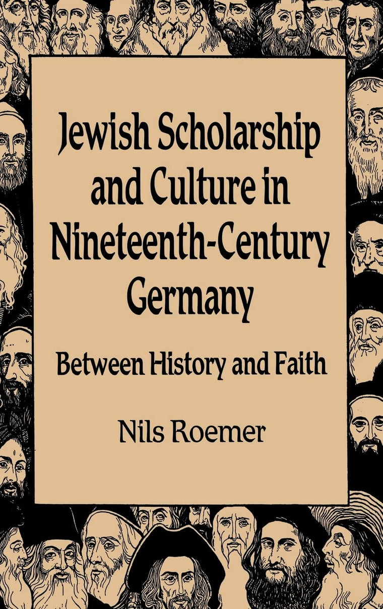Jewish Scholarship and Culture in Nineteenth-Century Germany: Between History and Faith (Studies in German Jewish Cultural History and Literature)