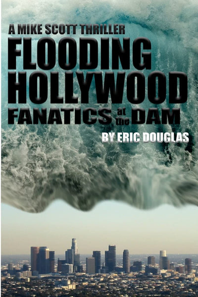 Flooding Hollywood: Fanatics at the Dam (A Mike Scott Thriller)