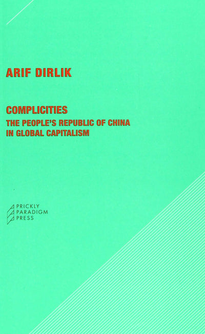 Complicities: The People's Republic of China in Global Capitalism (Paradigm, 53)