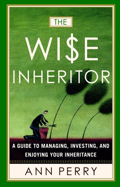 The Wise Inheritor: A Guide to Managing, Investing and Enjoying Your Inheritance