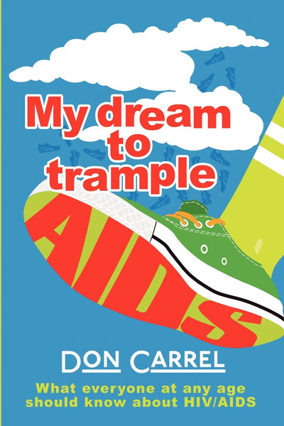 My Dream to Trample AIDS: What everyone at any age should know about HIV/AIDS