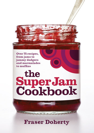 The Super Jam Cookbook: Over 75 Recipes, From Jams to Jammy Dodgers and Marmalades to Muffins