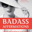 Badass Affirmations: The Wit and Wisdom of Wild Women
