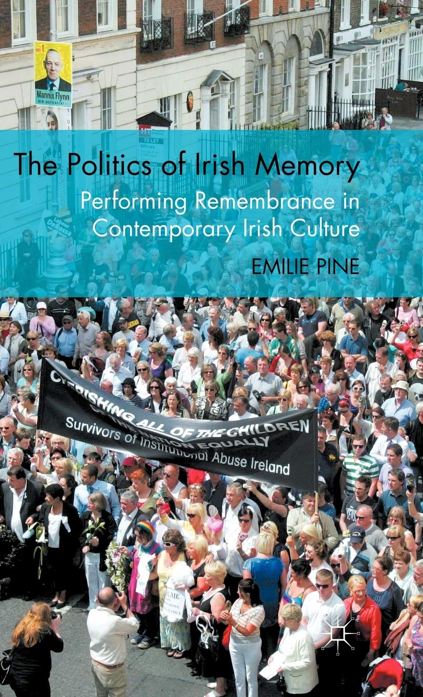 The Politics of Irish Memory: Performing Remembrance in Contemporary Irish Culture