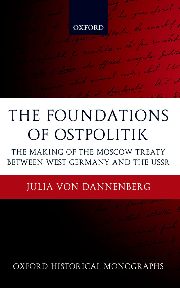 The Foundations of Ostpolitik: The Making of the Moscow Treaty between West Germany and the USSR (Oxford Historical Monographs)