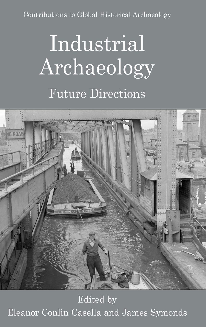 Industrial Archaeology: Future Directions (Contributions To Global Historical Archaeology)