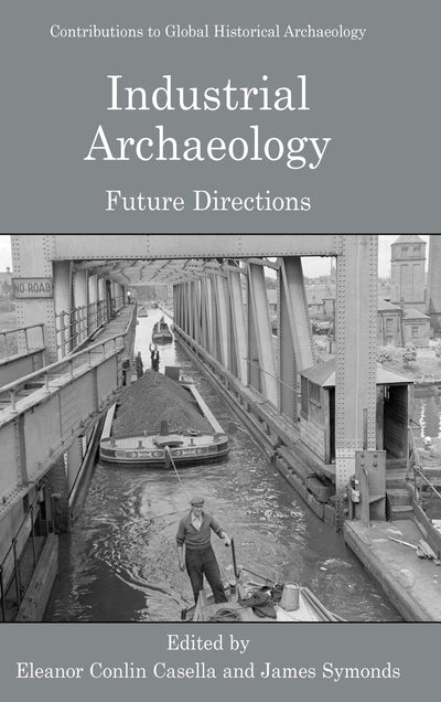 Industrial Archaeology: Future Directions (Contributions To Global Historical Archaeology)