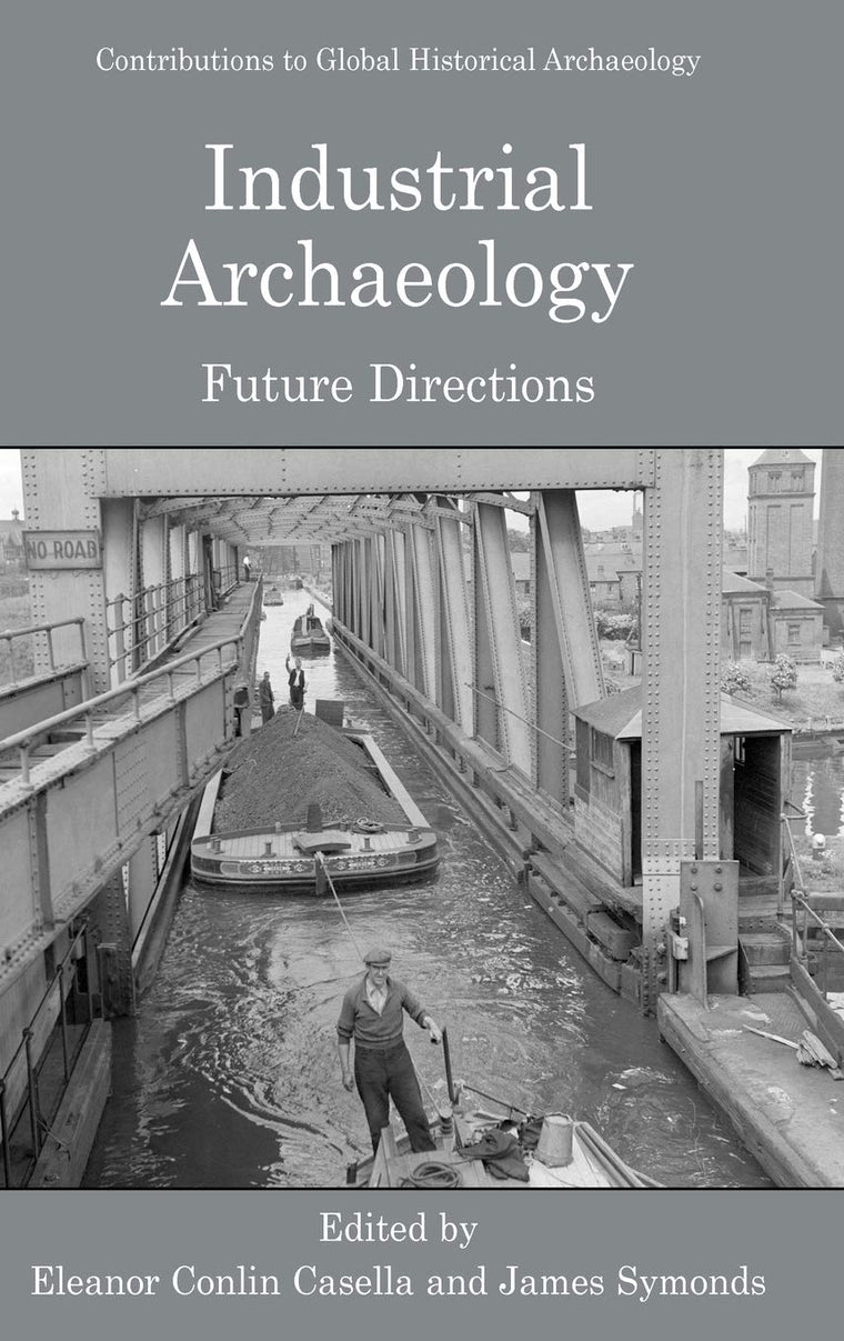 Industrial Archaeology: Future Directions (Contributions To Global Historical Archaeology)