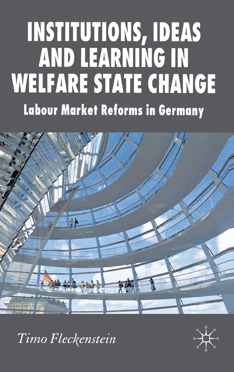 Institutions, Ideas and Learning in Welfare State Change: Labour Market Reforms in Germany (New Perspectives in German Political Studies)
