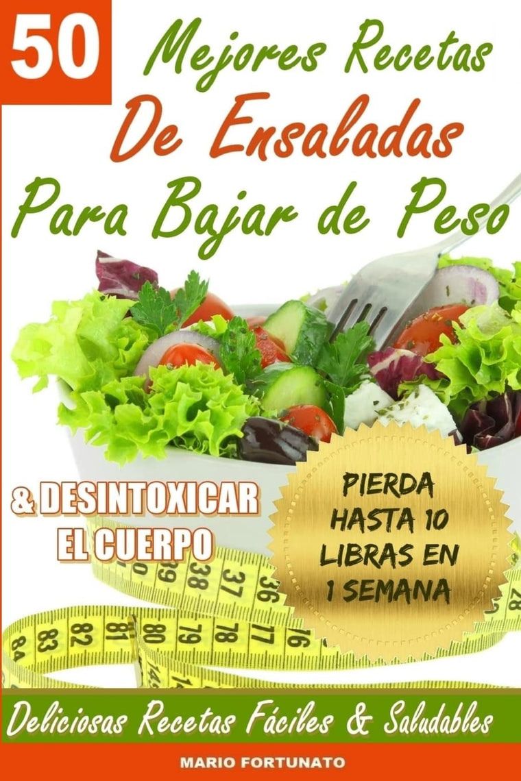 50 Mejores Recetas de Ensaladas Para Bajar de Peso y Desintoxicar el Cuerpo: Deliciosas Recetas Faciles y Saludables (Spanish Edition)
