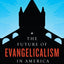 The Future of Evangelicalism in America (The Future of Religion in America)