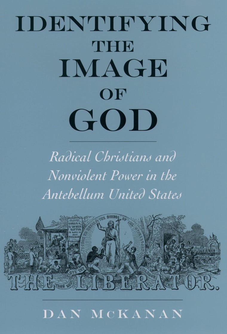 Identifying the Image of God: Radical Christians and Nonviolent Power in the Antebellum United States (Religion in America)