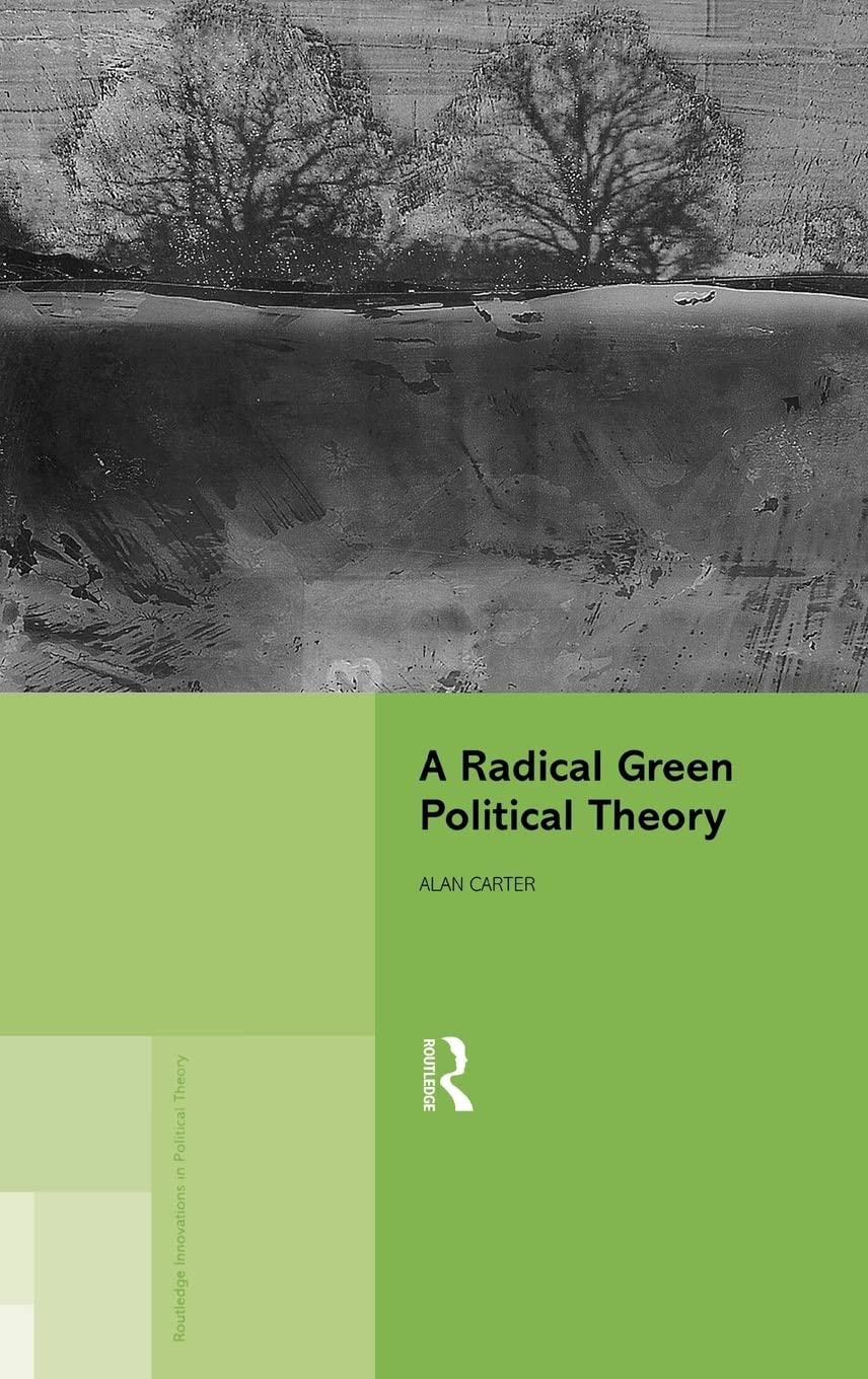 A Radical Green Political Theory (Routledge Innovations in Political Theory)