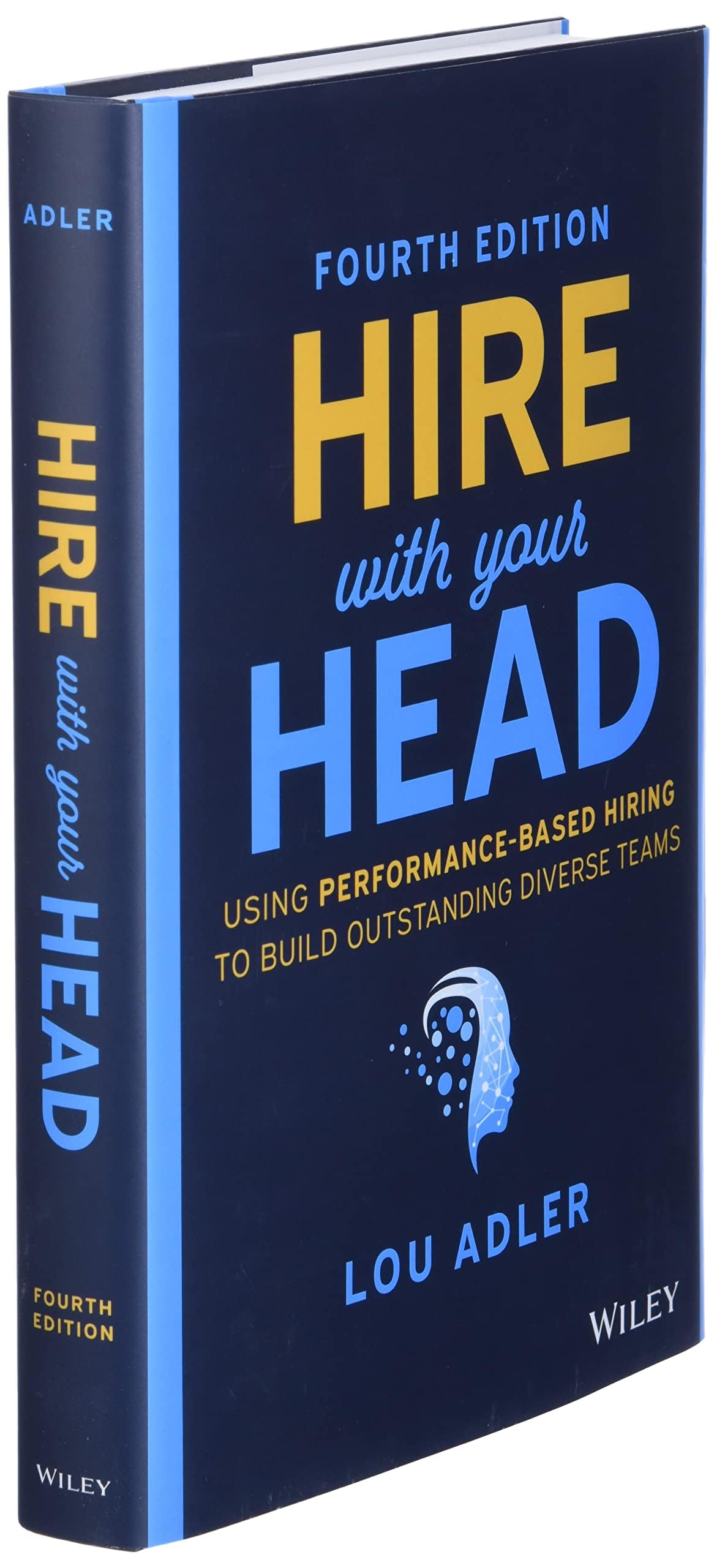 Hire With Your Head: Using Performance-Based Hiring to Build Outstanding Diverse Teams
