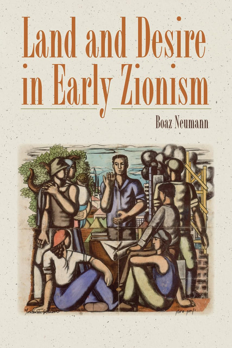 Land and Desire in Early Zionism (The Schusterman Series in Israel Studies)