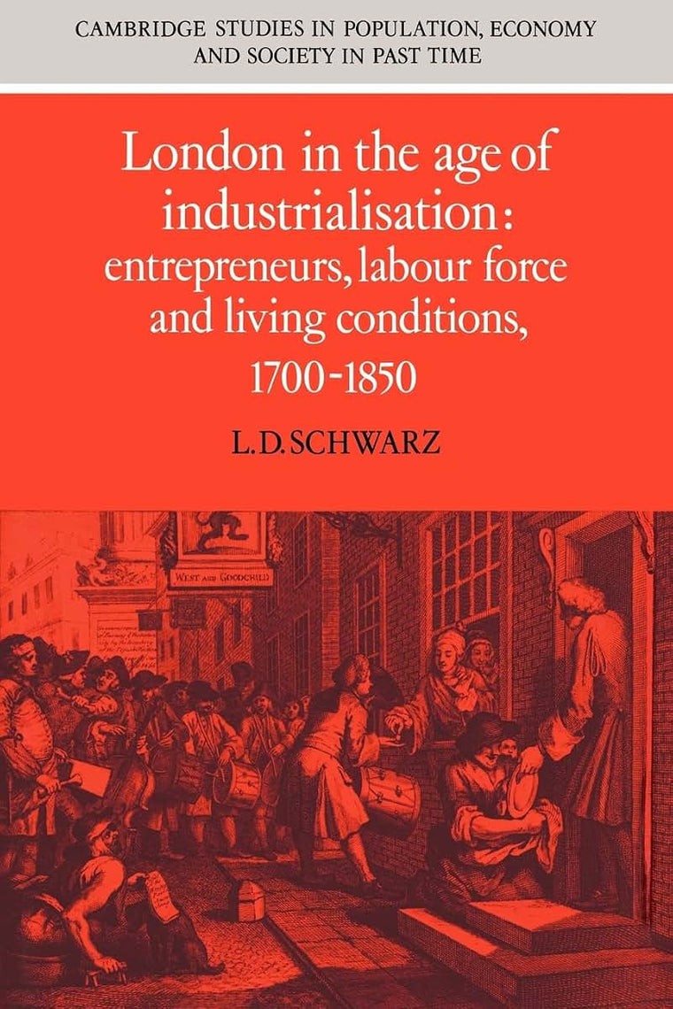 London in the Age of Industrialisation: Entrepreneurs, Labour Force and Living Conditions, 1700-1850 (Cambridge Studies in Population, Economy and Society in Past Time, Series Number 19)