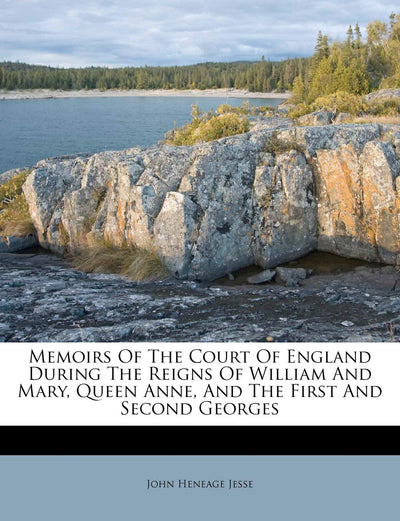 Memoirs of the Court of England During the Reigns of William and Mary, Queen Anne, and the First and Second Georges