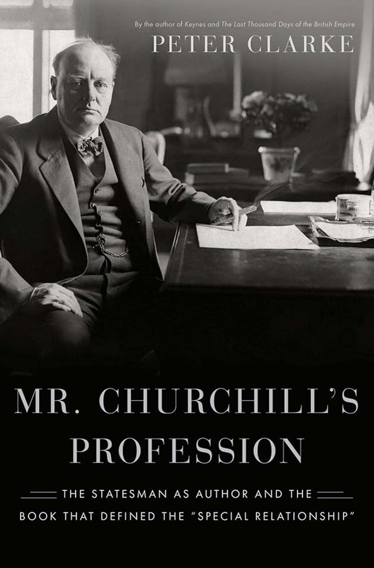 Mr. Churchill's Profession: The Statesman as Author and the Book That Defined the "Special Relationship"