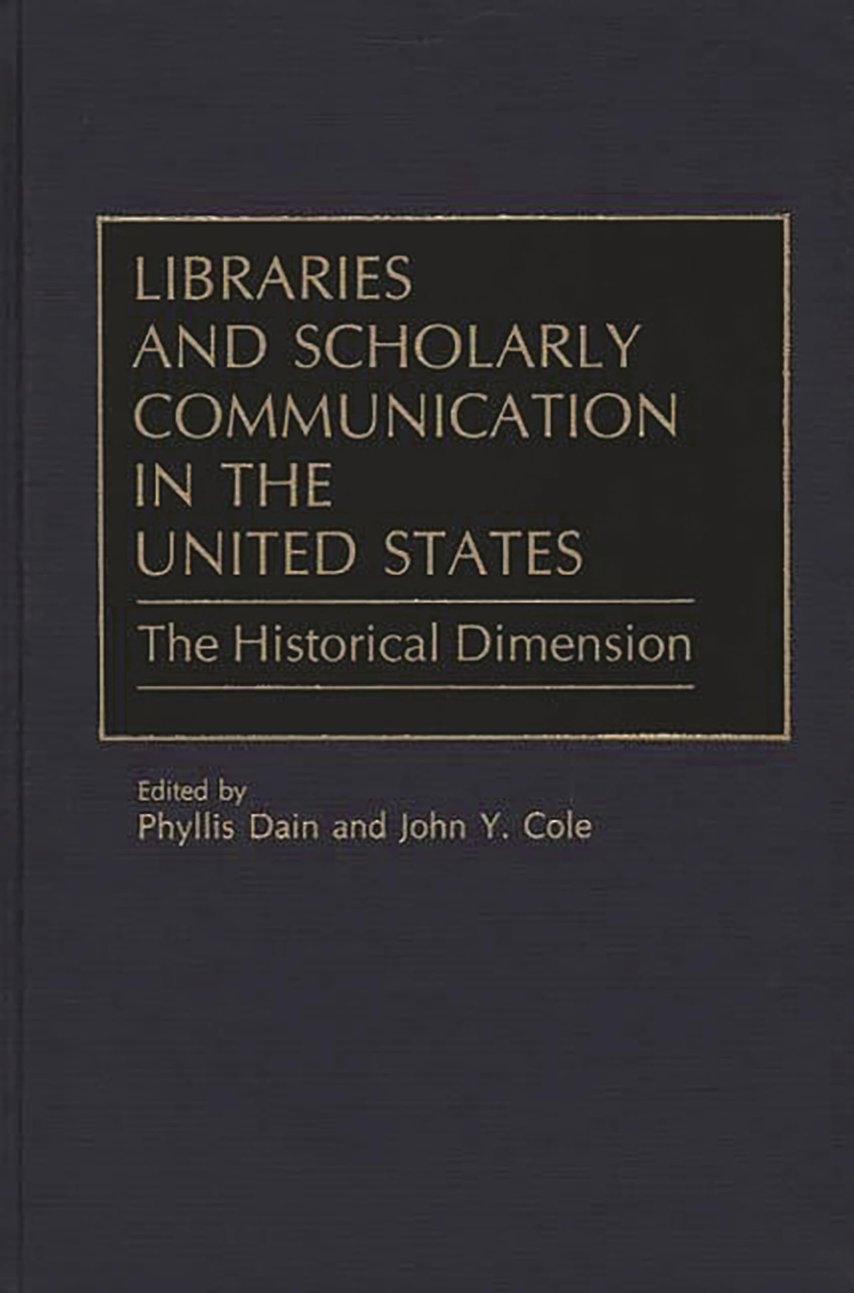 Libraries and Scholarly Communication in the United States: The Historical Dimension (Beta Phi Mu Monograph Series)