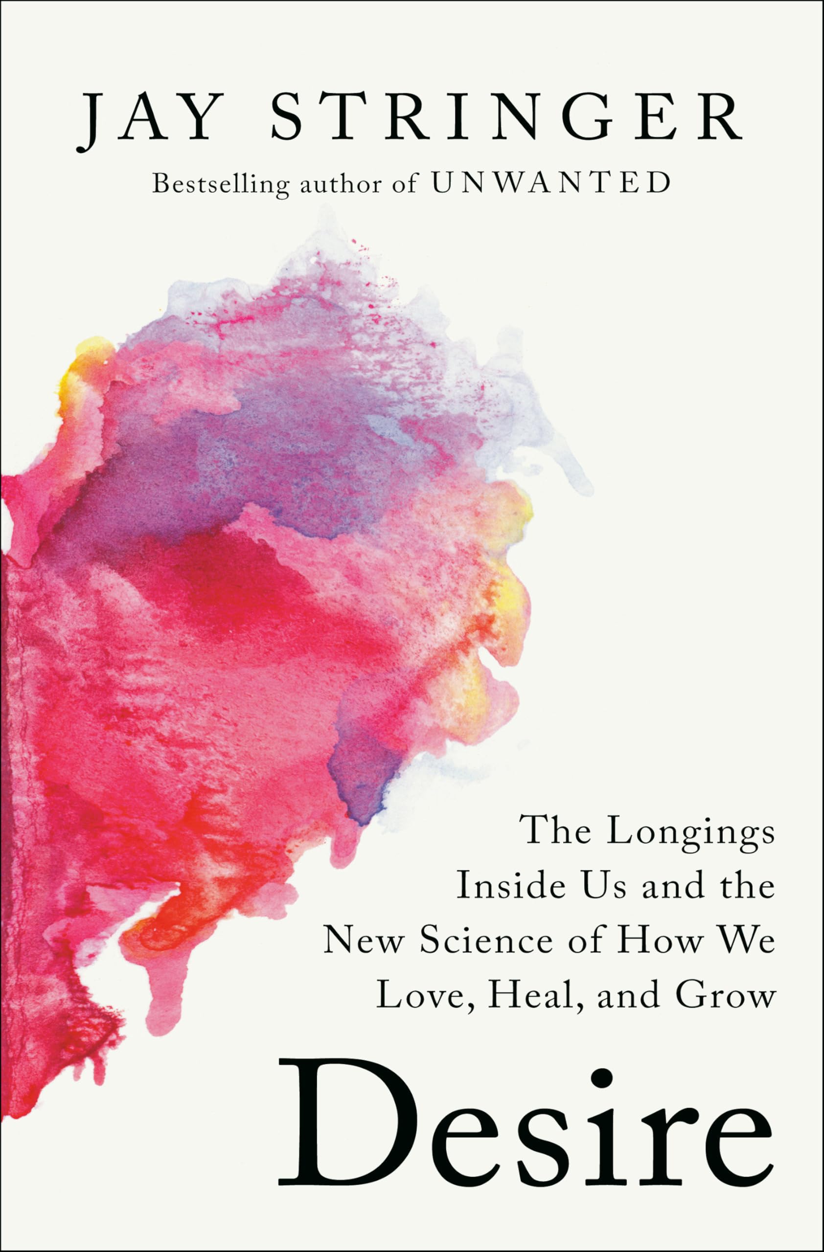 Desire: The Longings Inside Us and the New Science of How We Love, Heal, and Grow