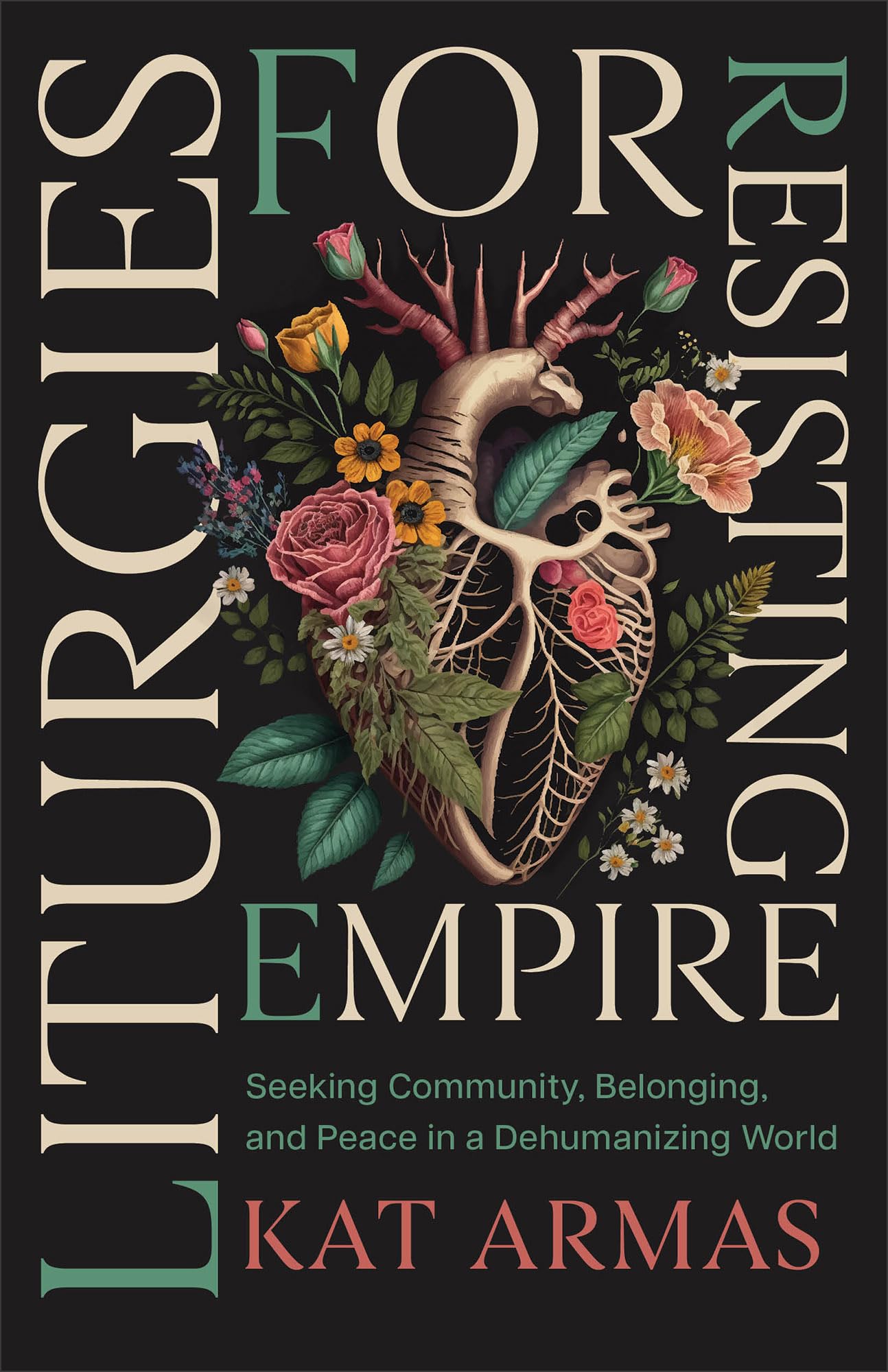 Liturgies for Resisting Empire: Seeking Community, Belonging, and Peace in a Dehumanizing World (Daily Hope and Strength to Resist the Rise of Tyranny)