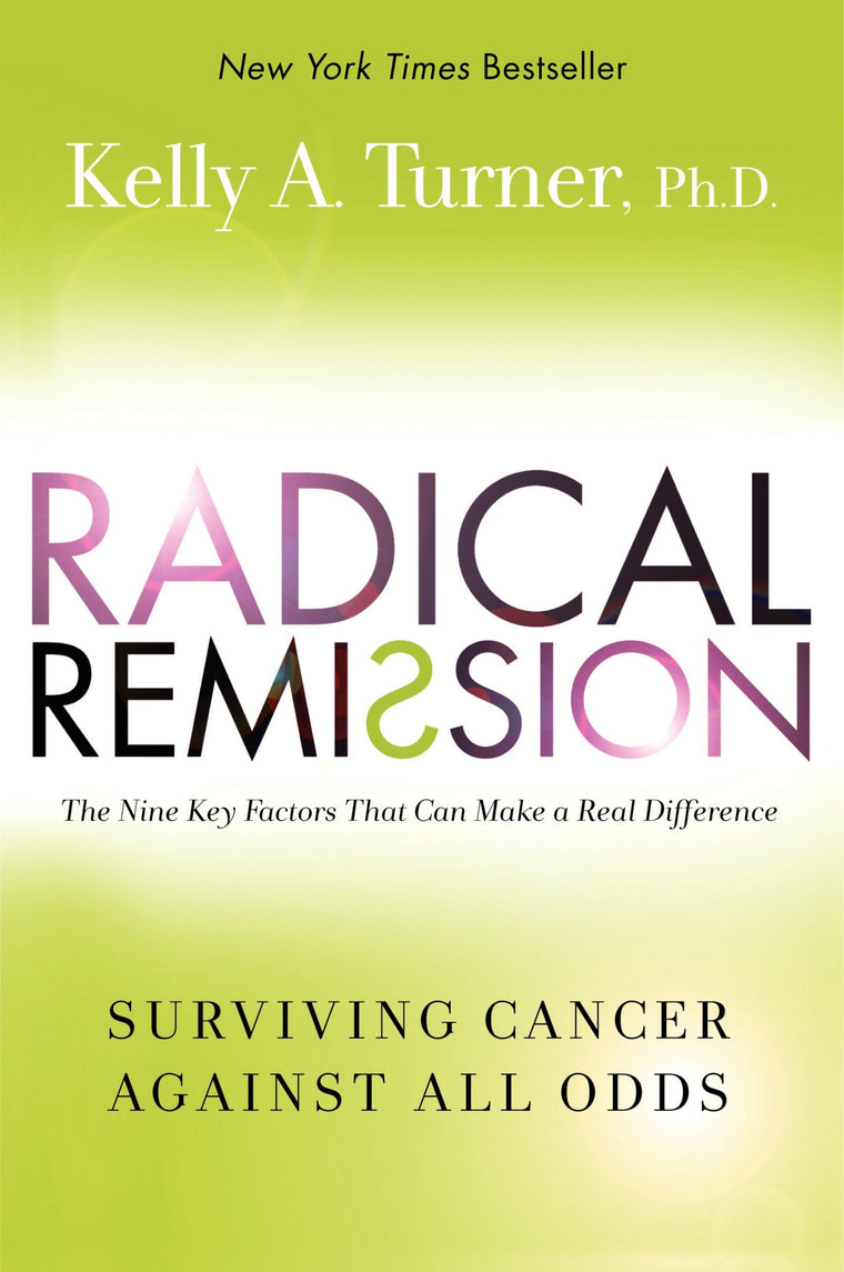 Radical Remission: Surviving Cancer Against All Odds by Kelly Turner