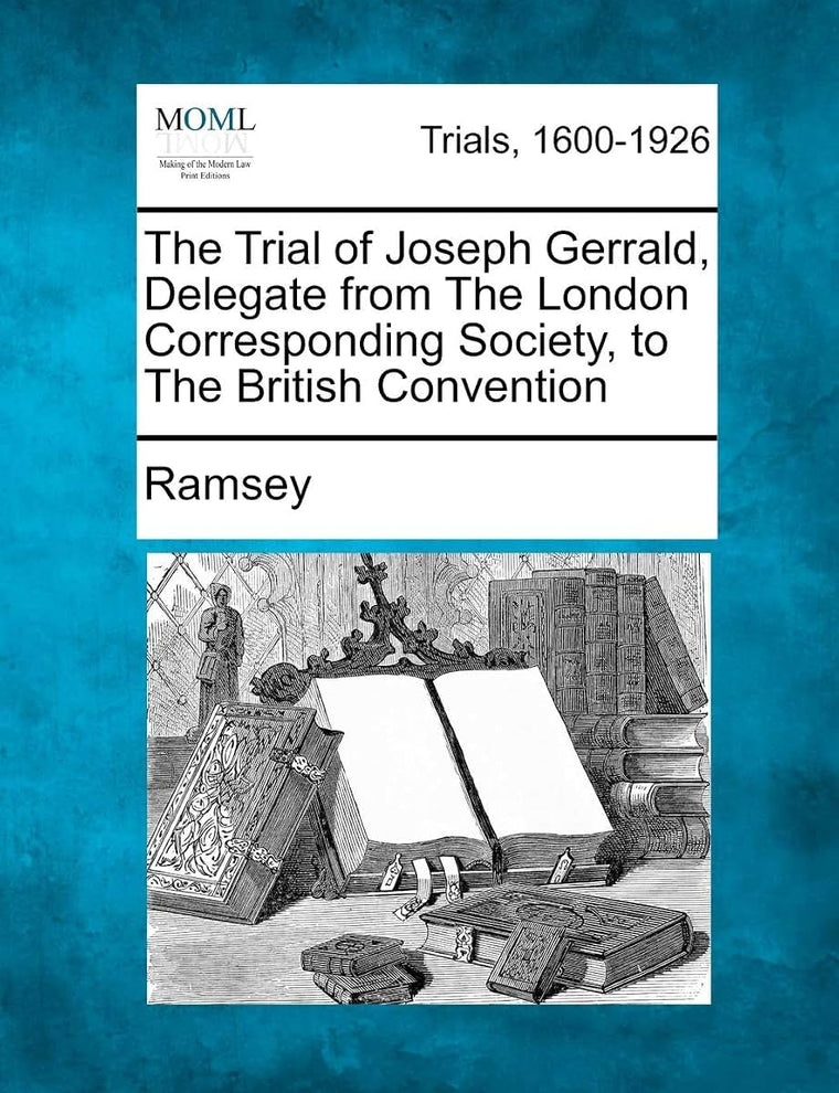 The Trial of Joseph Gerrald, Delegate from the London Corresponding Society, to the British Convention