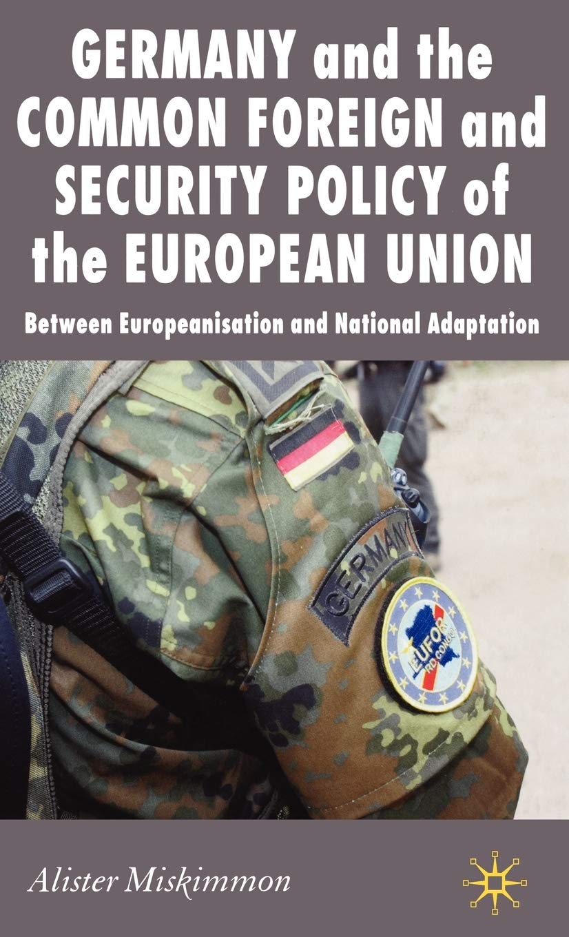 Germany and the Common Foreign and Security Policy of the European Union: Between Europeanisation and National Adaptation (New Perspectives in German Studies)