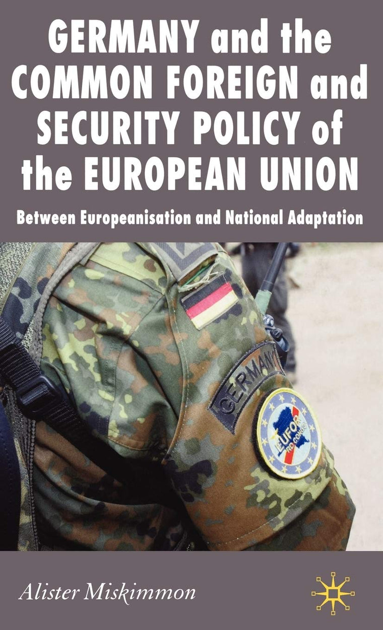 Germany and the Common Foreign and Security Policy of the European Union: Between Europeanisation and National Adaptation (New Perspectives in German Studies)