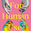 For Human Use: A Novel