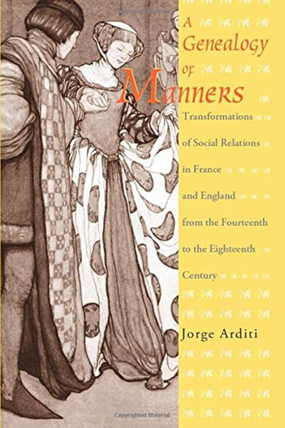A Genealogy of Manners: Transformations of Social Relations in France and England from the Fourteenth to the Eighteenth Century
