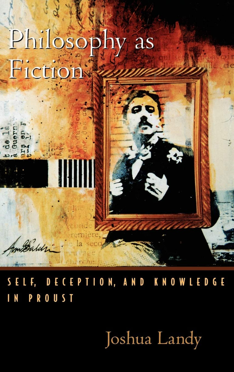 Philosophy As Fiction: Self, Deception, and Knowledge in Proust