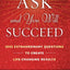 Ask and You Will Succeed: 1001 Extraordinary Questions to Create Life-Changing Results