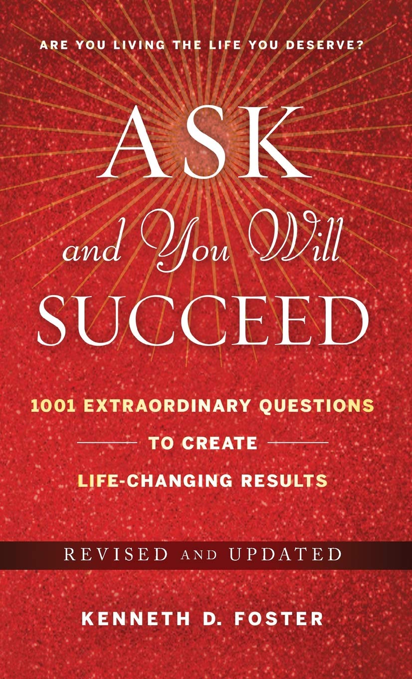 Ask and You Will Succeed: 1001 Extraordinary Questions to Create Life-Changing Results