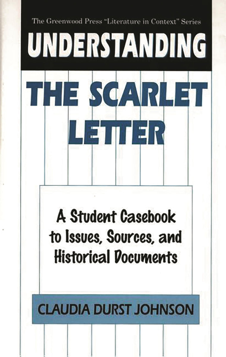 Understanding The Scarlet Letter: A Student Casebook to Issues, Sources, and Historical Documents (The Greenwood Press "Literature in Context" Series)